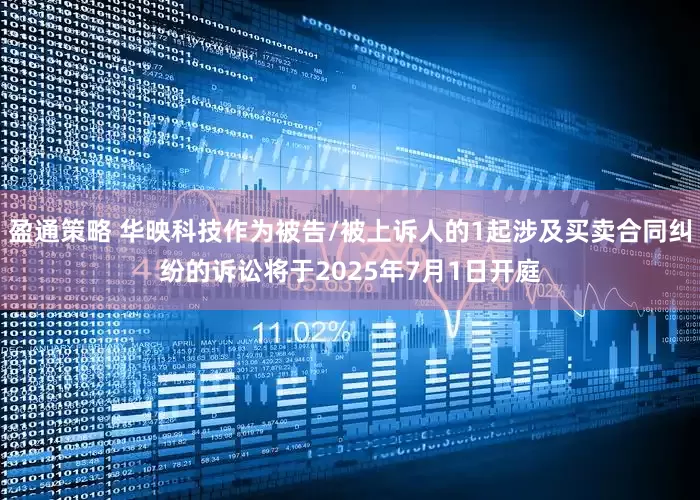 盈通策略 华映科技作为被告/被上诉人的1起涉及买卖合同纠纷的诉讼将于2025年7月1日开庭