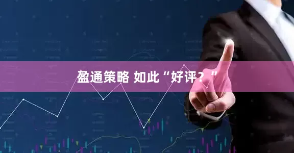 盈通策略 如此“好评？”